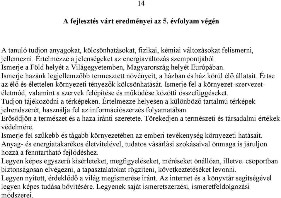 Ismerje hazánk legjellemzőbb termesztett növényeit, a házban és ház körül élő állatait. Értse az élő és élettelen környezeti tényezők kölcsönhatását.