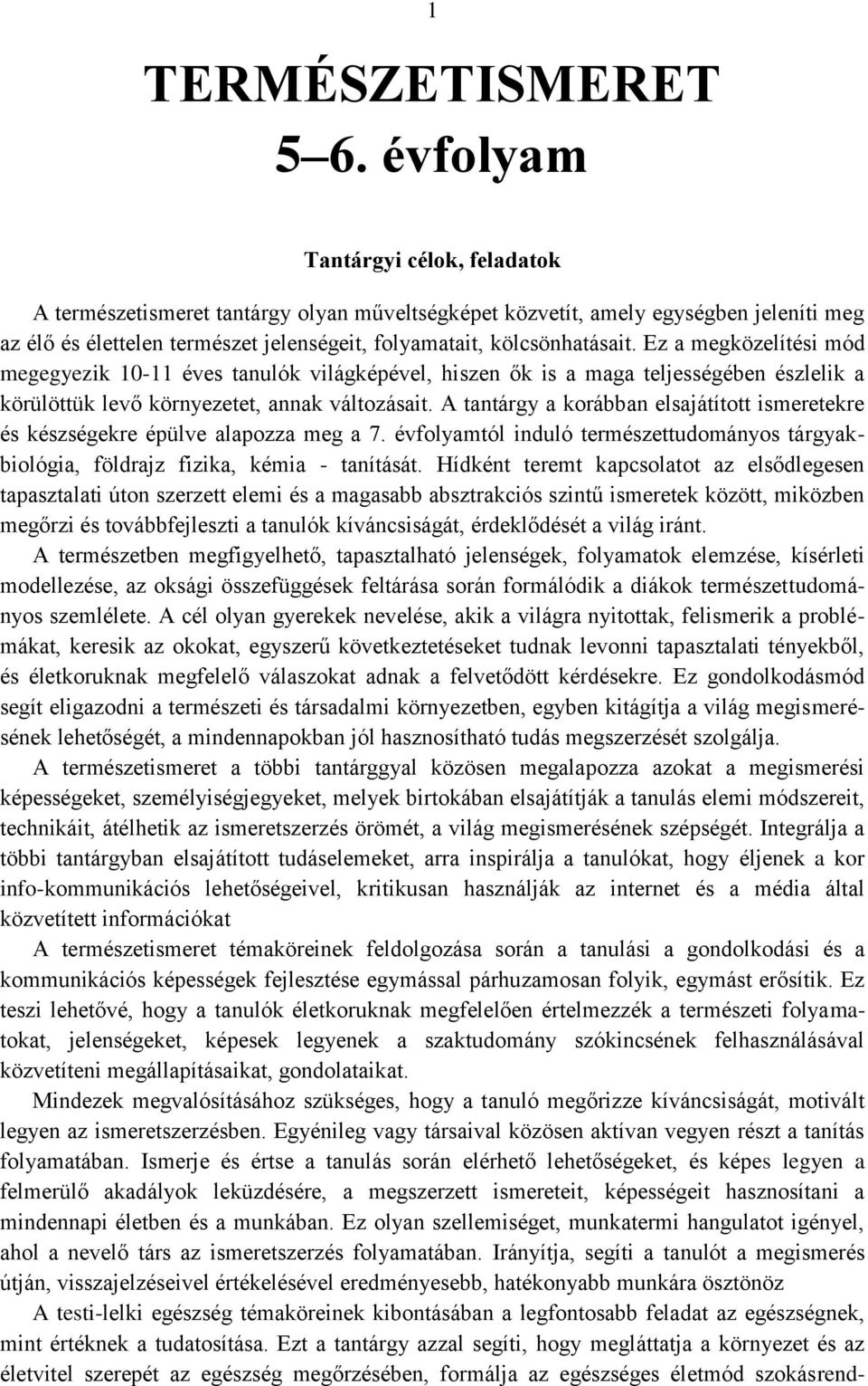 Ez a megközelítési mód megegyezik 10-11 éves tanulók világképével, hiszen ők is a maga teljességében észlelik a körülöttük levő környezetet, annak változásait.