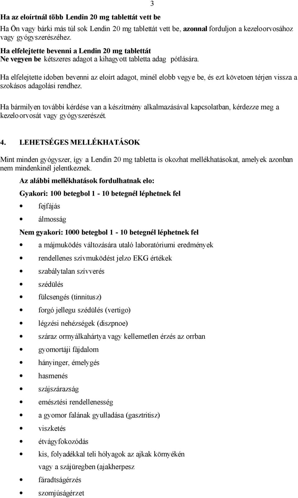 Ha elfelejtette idoben bevenni az eloírt adagot, minél elobb vegye be, és ezt követoen térjen vissza a szokásos adagolási rendhez.