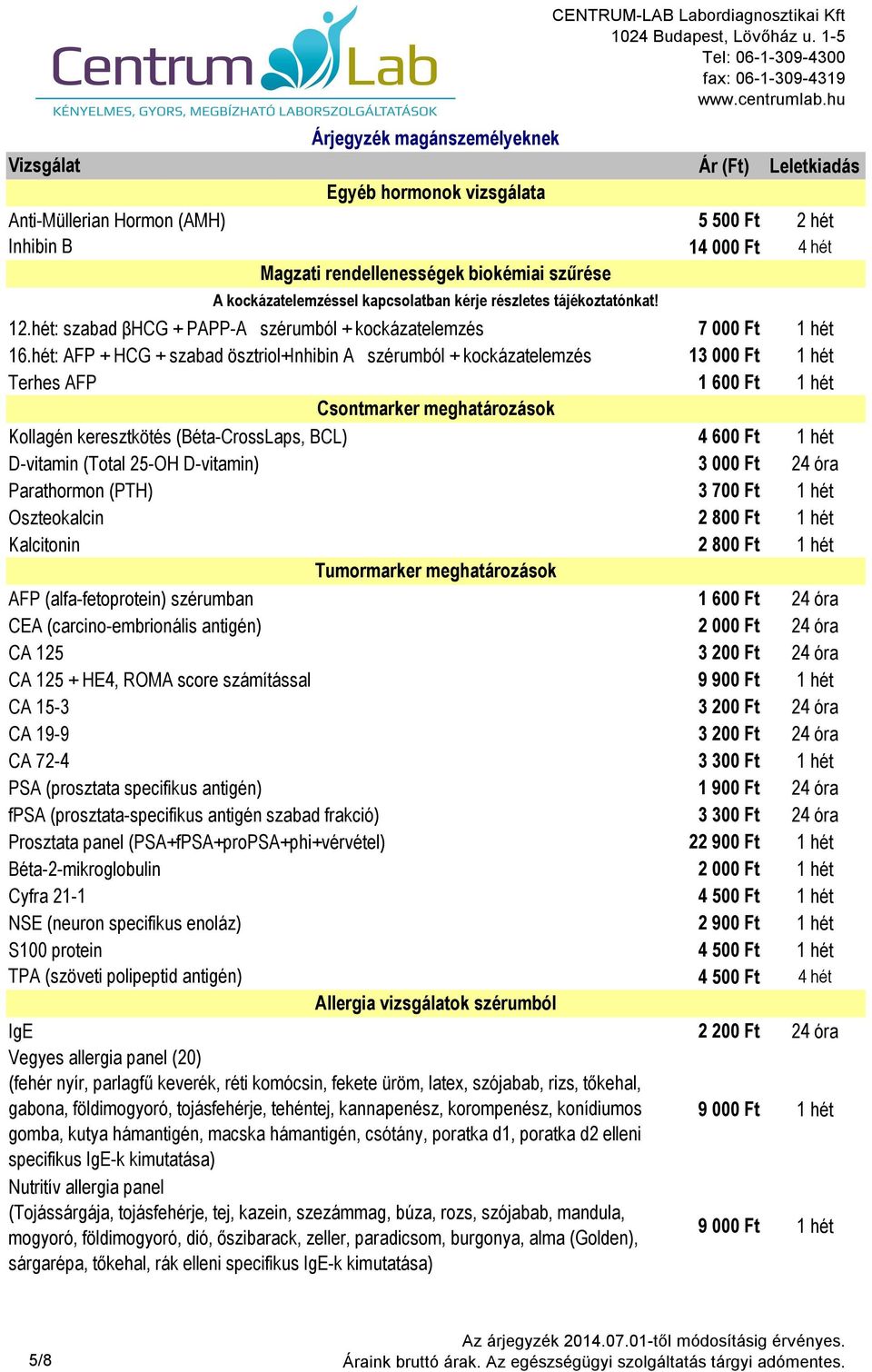 hét: AFP + HCG + szabad ösztriol+inhibin A szérumból + kockázatelemzés 13 000 Ft 1 hét Terhes AFP 1 600 Ft 1 hét Csontmarker meghatározások Kollagén keresztkötés (Béta-CrossLaps, BCL) 4 600 Ft 1 hét