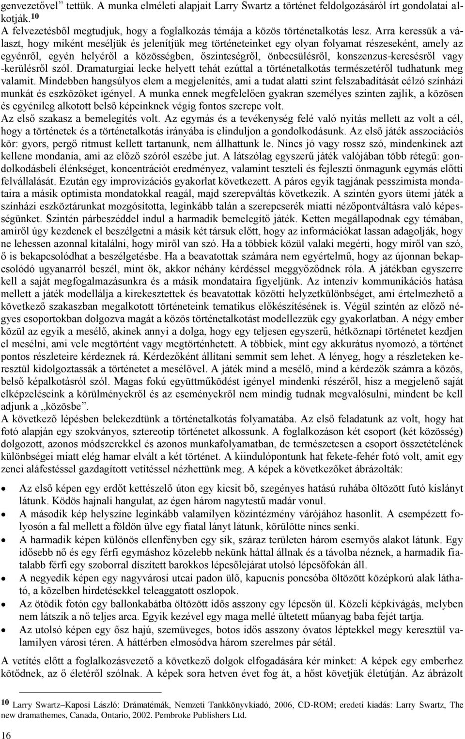 konszenzus-keresésről vagy -kerülésről szól. Dramaturgiai lecke helyett tehát ezúttal a történetalkotás természetéről tudhatunk meg valamit.