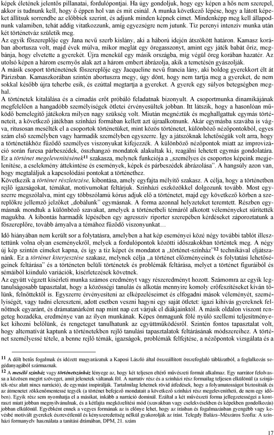 Mindenképp meg kell állapodnunk valamiben, tehát addig vitatkozzunk, amíg egyezségre nem jutunk. Tíz percnyi intenzív munka után két történetváz születik meg.