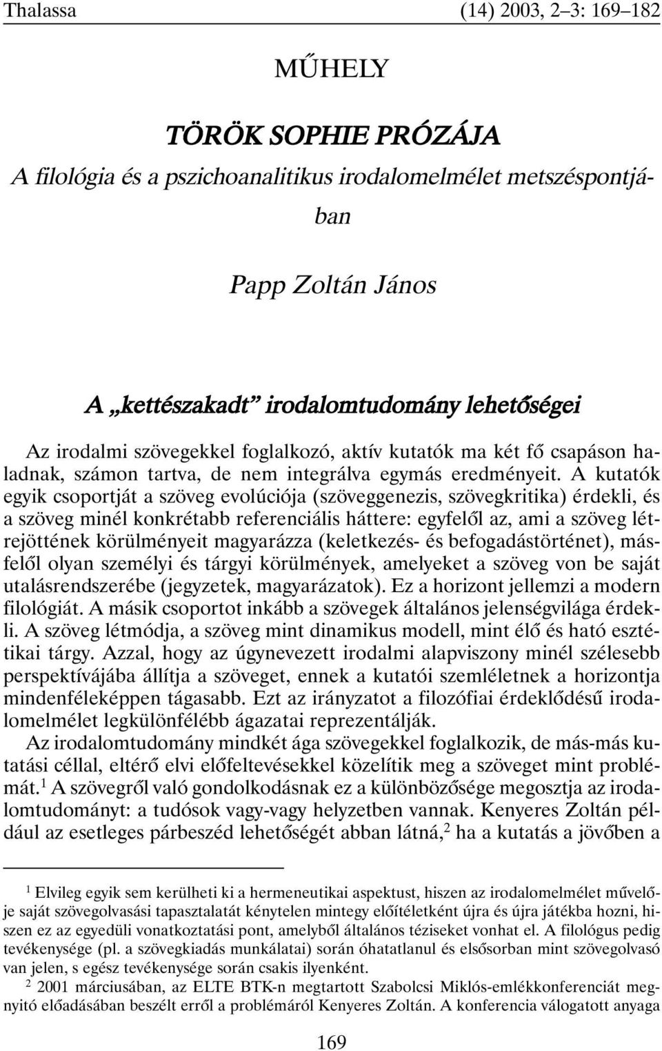 A kutatók egyik csoportját a szöveg evolúciója (szöveggenezis, szövegkritika) érdekli, és a szöveg minél konkrétabb referenciális háttere: egyfelõl az, ami a szöveg létrejöttének körülményeit