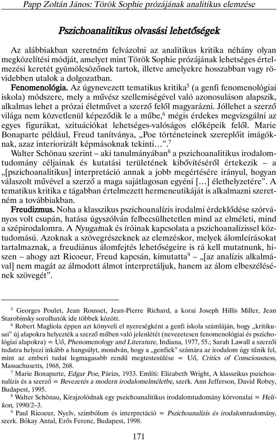 Az úgynevezett tematikus kritika 5 (a genfi fenomenológiai iskola) módszere, mely a mûvész szellemiségével való azonosuláson alapszik, alkalmas lehet a prózai életmûvet a szerzõ felõl magyarázni.