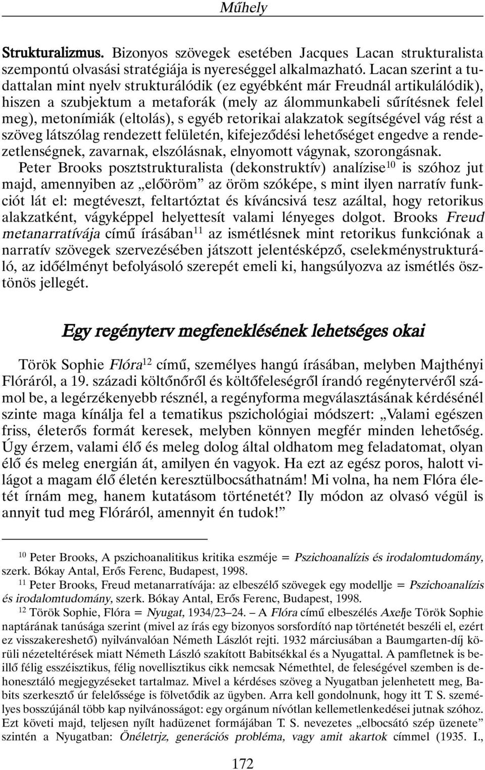 egyéb retorikai alakzatok segítségével vág rést a szöveg látszólag rendezett felületén, kifejezõdési lehetõséget engedve a rendezetlenségnek, zavarnak, elszólásnak, elnyomott vágynak, szorongásnak.