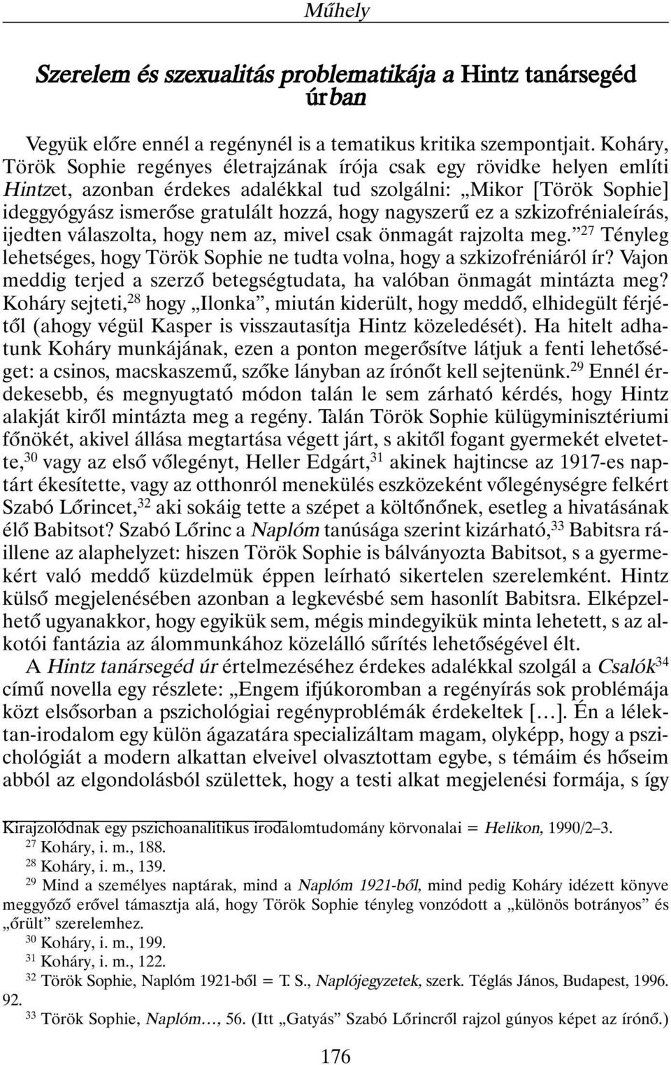 nagyszerû ez a szkizofrénialeírás, ijedten válaszolta, hogy nem az, mivel csak önmagát rajzolta meg. 27 Tényleg lehetséges, hogy Török Sophie ne tudta volna, hogy a szkizofréniáról ír?