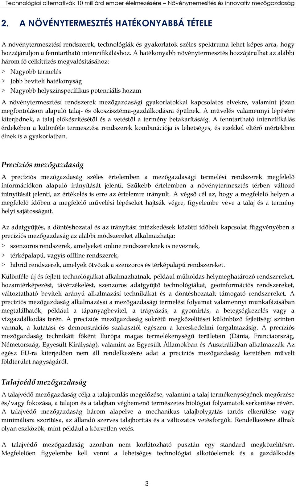 A hatékonyabb növénytermesztés hozzájárulhat az alábbi három fő célkitűzés megvalósításához: > Nagyobb termelés > Jobb beviteli hatékonyság > Nagyobb helyszínspecifikus potenciális hozam A