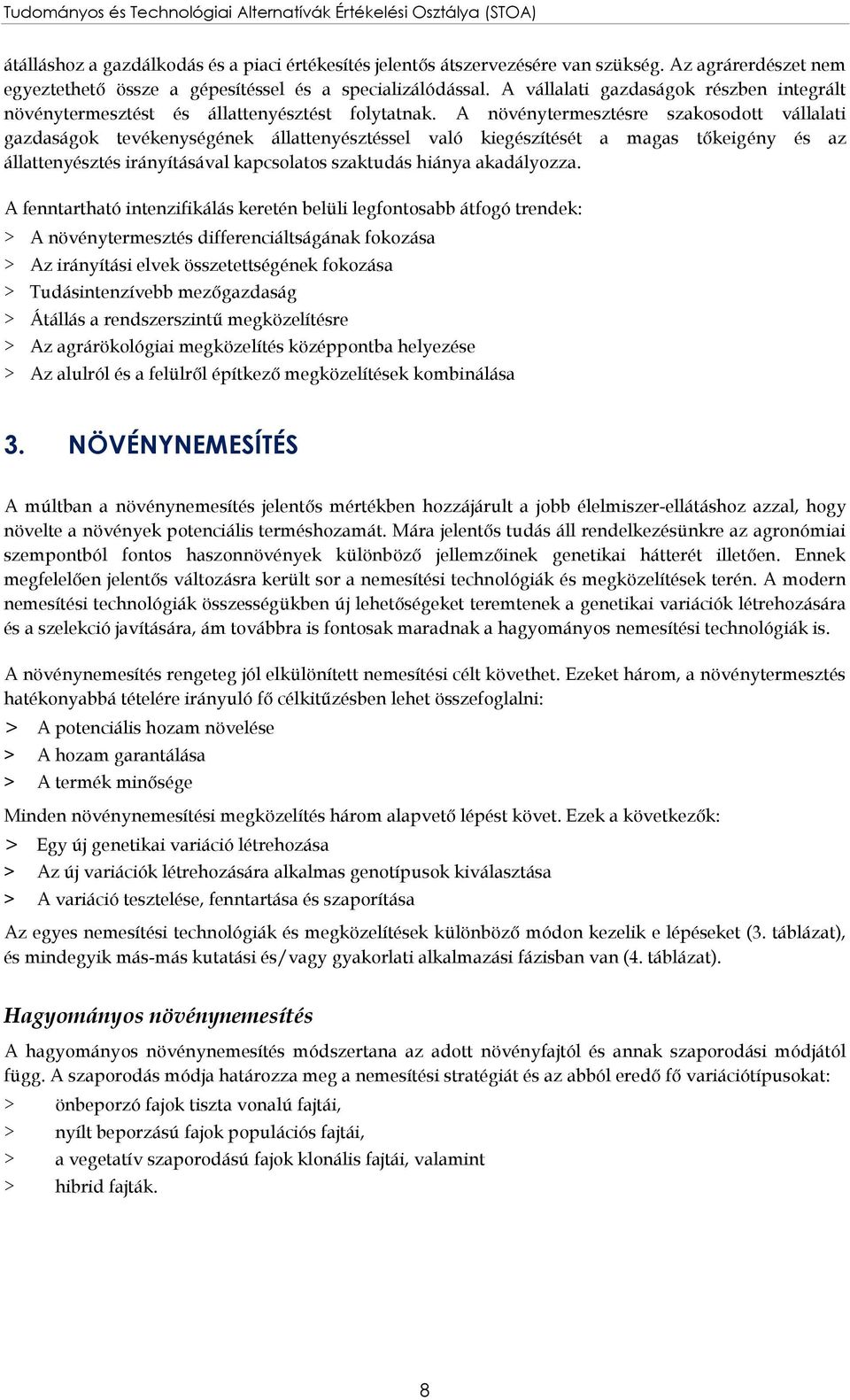 A növénytermesztésre szakosodott vállalati gazdaságok tevékenységének állattenyésztéssel való kiegészítését a magas tőkeigény és az állattenyésztés irányításával kapcsolatos szaktudás hiánya