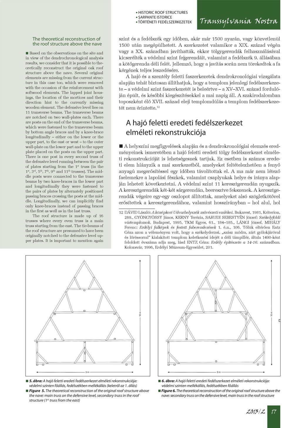 Several original elements are missing from the current structure in this case too, which were removed with the occasion of the reinforcement with softwood elements.