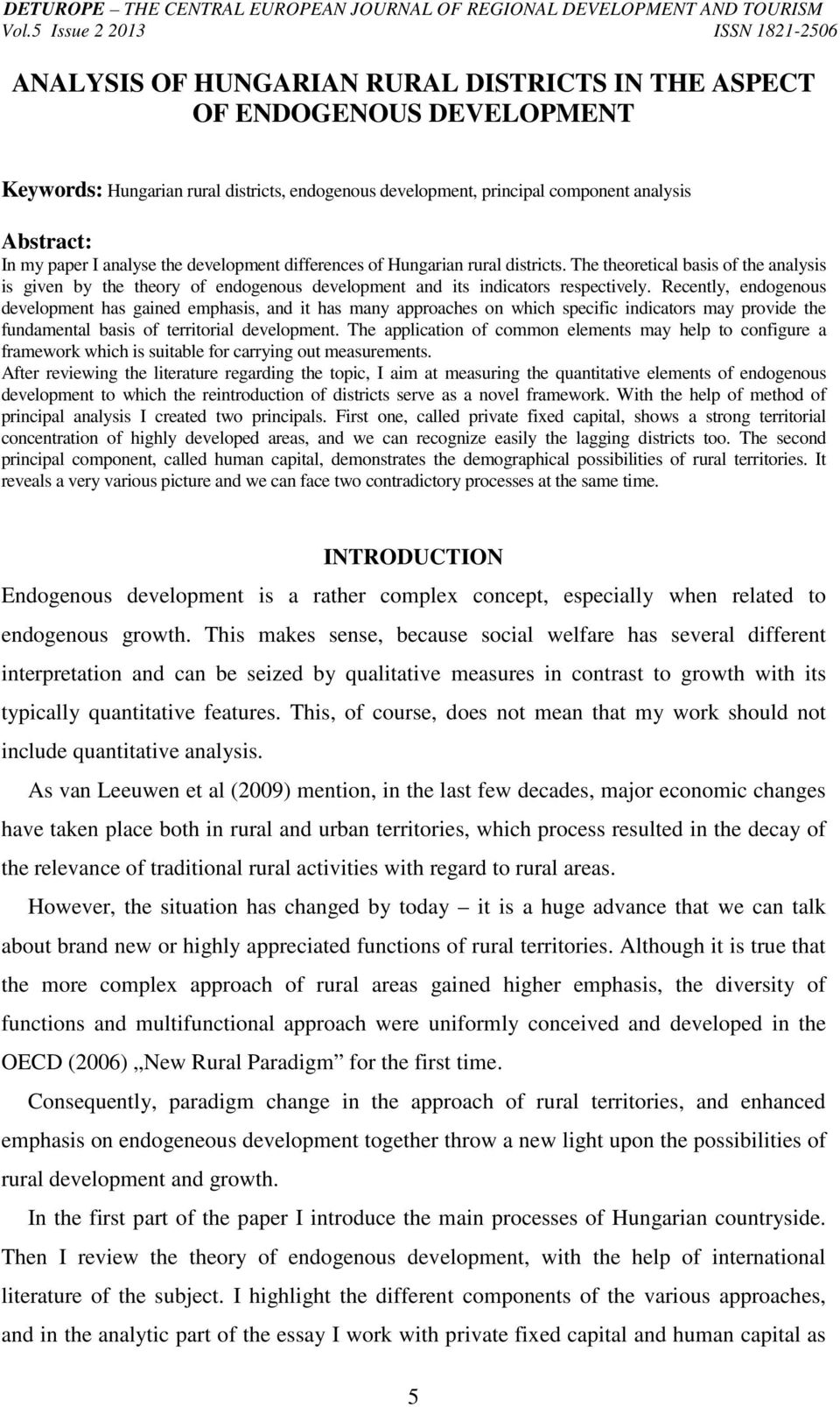 Recently, endogenous development has gained emphasis, and it has many approaches on which specific indicators may provide the fundamental basis of territorial development.