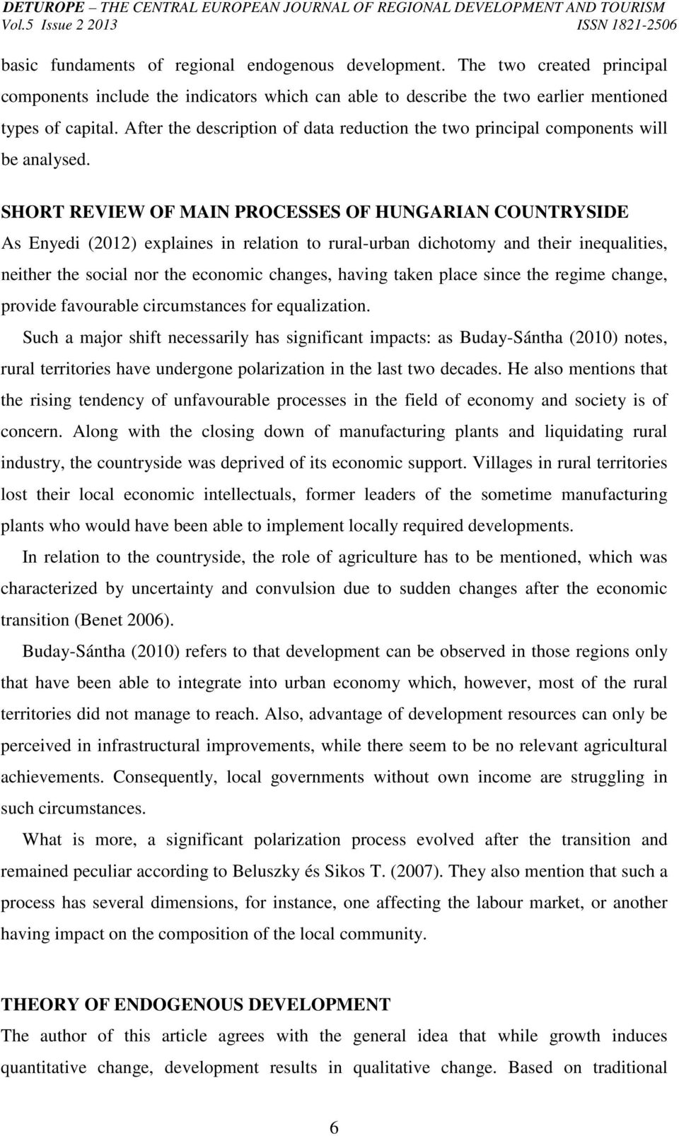 SHORT REVIEW OF MAIN PROCESSES OF HUNGARIAN COUNTRYSIDE As Enyedi (2012) explaines in relation to rural-urban dichotomy and their inequalities, neither the social nor the economic changes, having