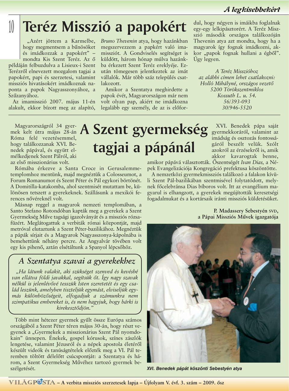 Szûzanyához. Az imamisszió 2007. május 11-én alakult, ekkor bízott meg az alapító, A legkisebbekért Bruno Thevenin atya, hogy hazánkban megszervezzem a papkért való imamissziót.