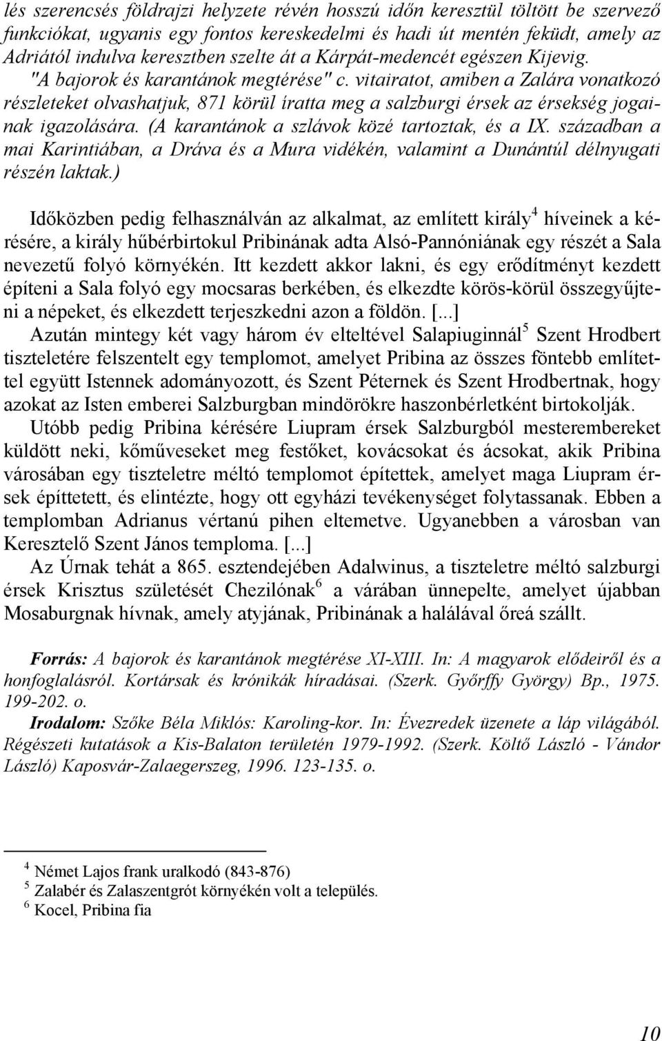 vitairatot, amiben a Zalára vonatkozó részleteket olvashatjuk, 871 körül íratta meg a salzburgi érsek az érsekség jogainak igazolására. (A karantánok a szlávok közé tartoztak, és a IX.