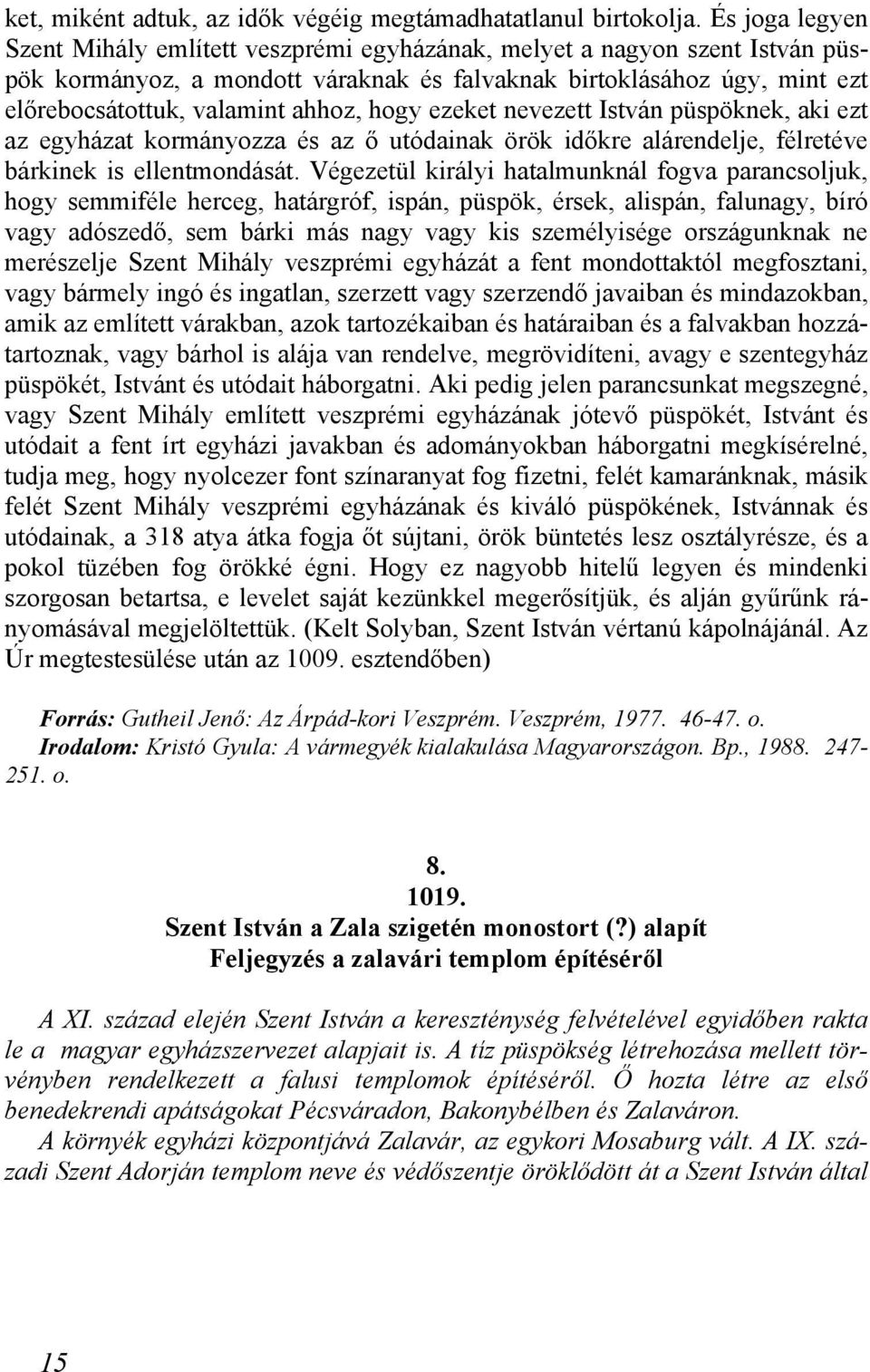 hogy ezeket nevezett István püspöknek, aki ezt az egyházat kormányozza és az ő utódainak örök időkre alárendelje, félretéve bárkinek is ellentmondását.