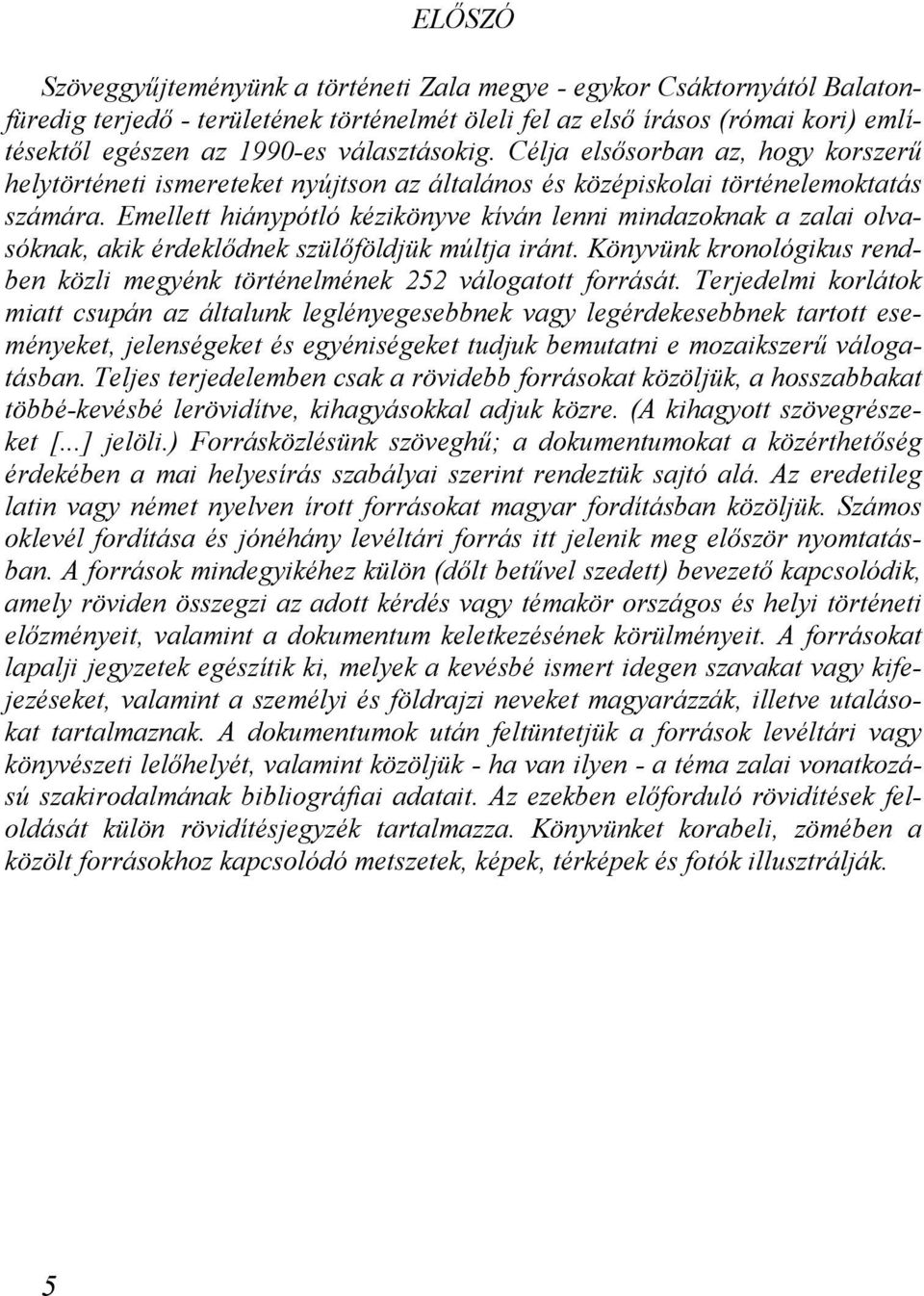 Emellett hiánypótló kézikönyve kíván lenni mindazoknak a zalai olvasóknak, akik érdeklődnek szülőföldjük múltja iránt.