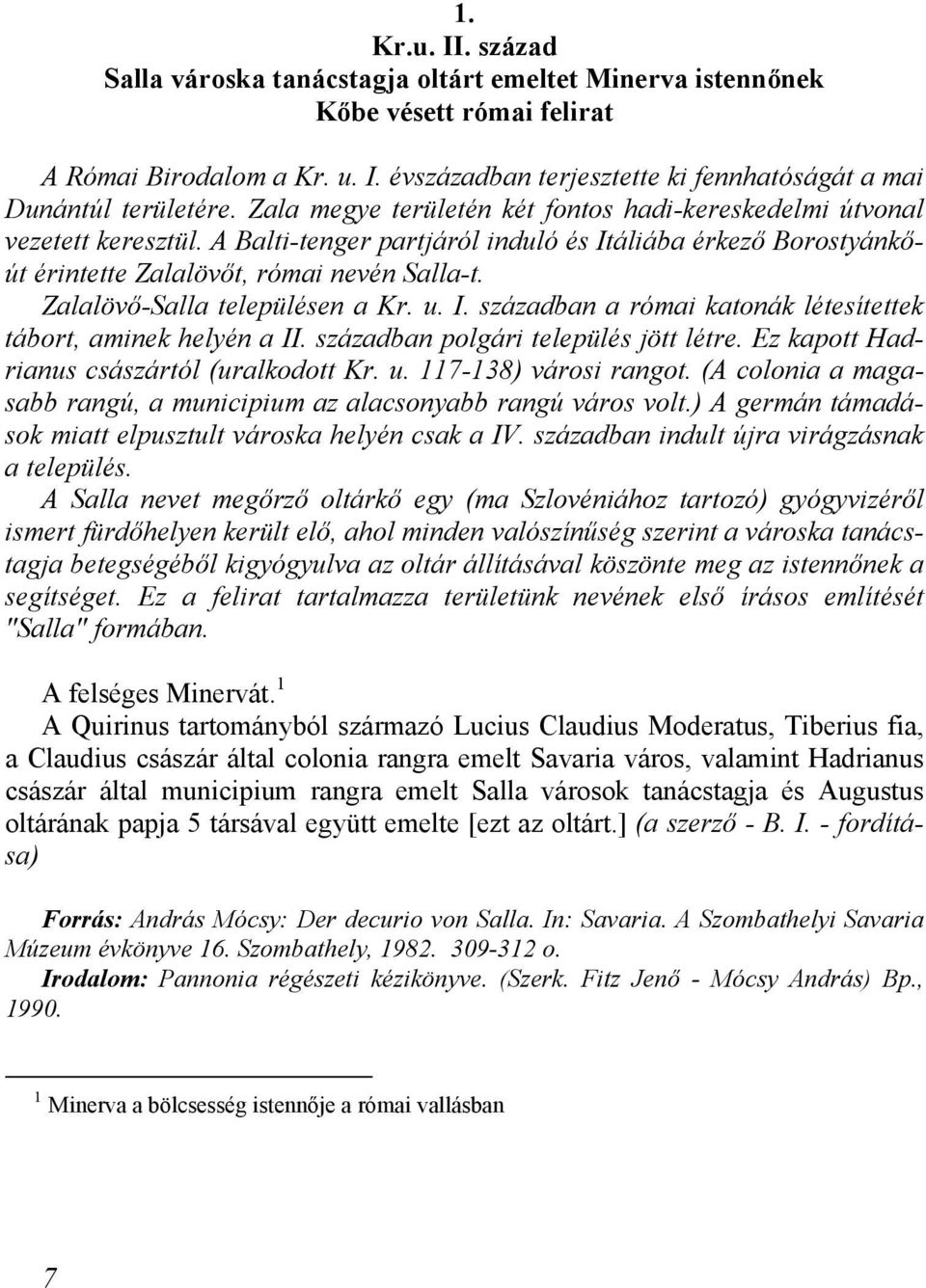 Zalalövő-Salla településen a Kr. u. I. században a római katonák létesítettek tábort, aminek helyén a II. században polgári település jött létre. Ez kapott Hadrianus császártól (uralkodott Kr. u. 117-138) városi rangot.