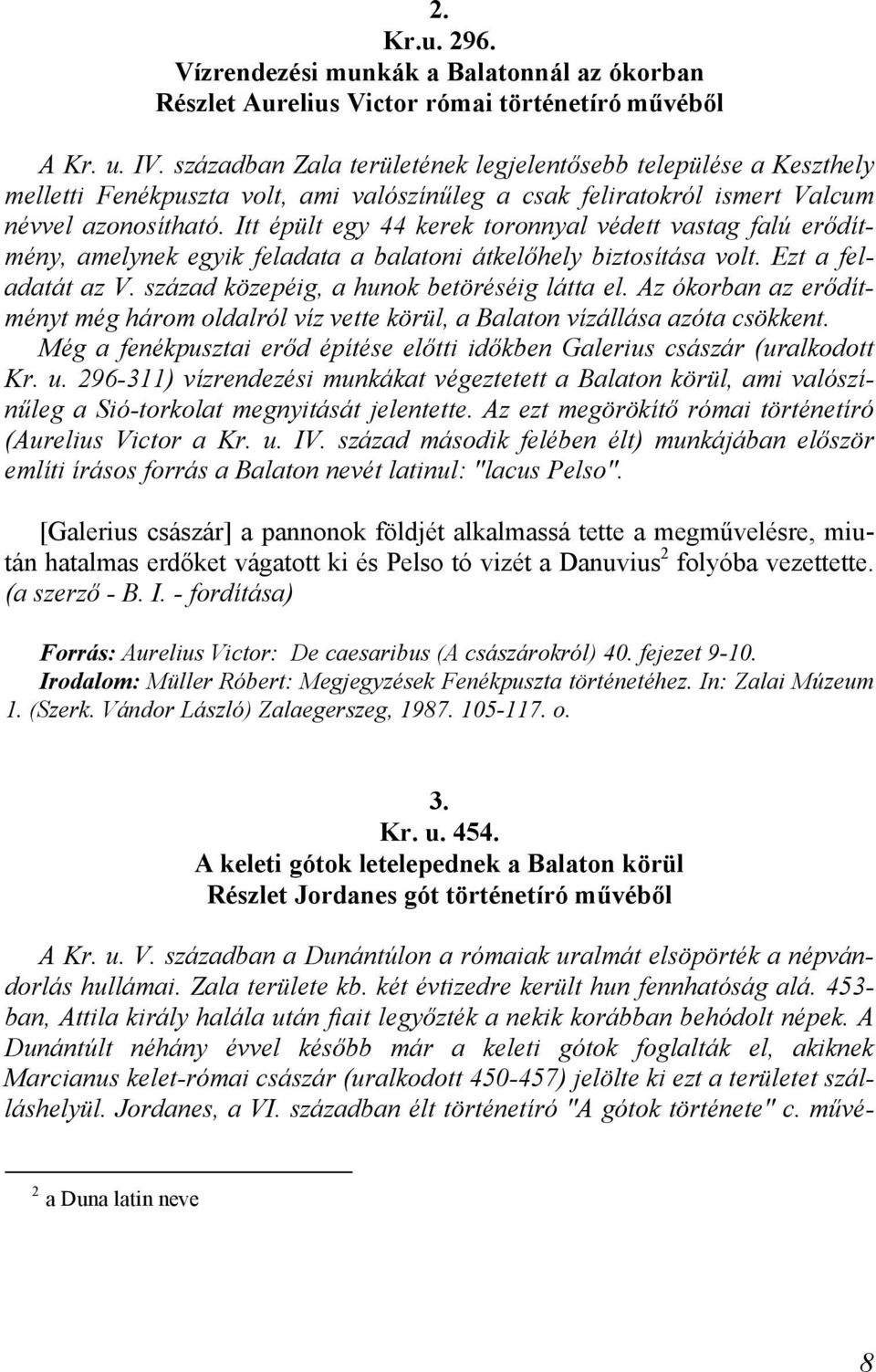 Itt épült egy 44 kerek toronnyal védett vastag falú erődítmény, amelynek egyik feladata a balatoni átkelőhely biztosítása volt. Ezt a feladatát az V. század közepéig, a hunok betöréséig látta el.