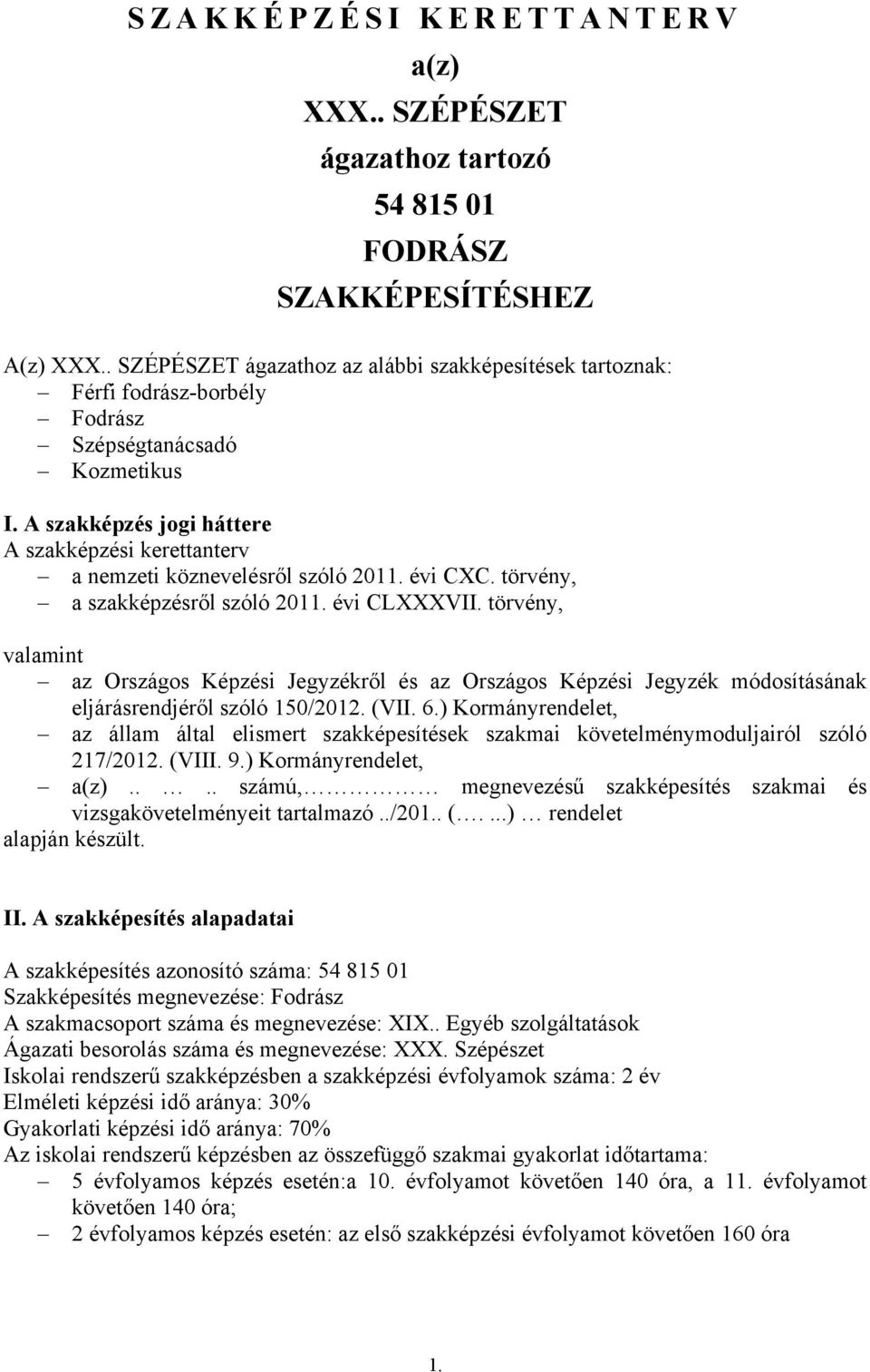 A szakképzés jogi háttere A szakképzési kerettanterv a nemzeti köznevelésről szóló 2011. évi CXC. törvény, a szakképzésről szóló 2011. évi CLXXXVII.