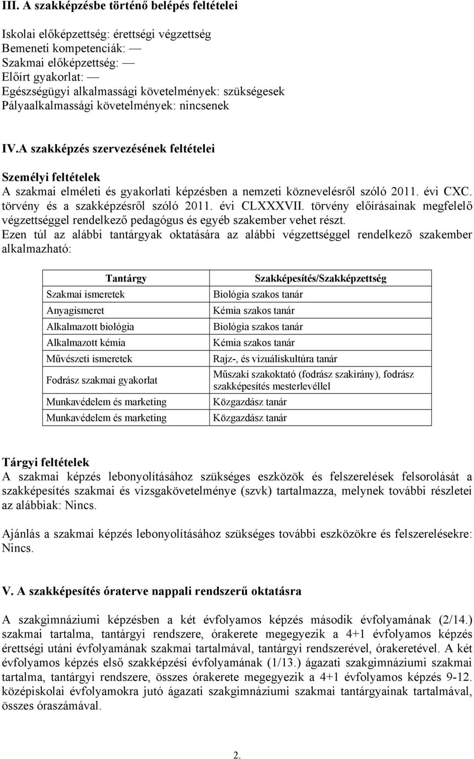 évi CXC. törvény és a szakképzésről szóló 2011. évi CLXXXVII. törvény előírásainak megfelelő végzettséggel rendelkező pedagógus és egyéb szakember vehet részt.