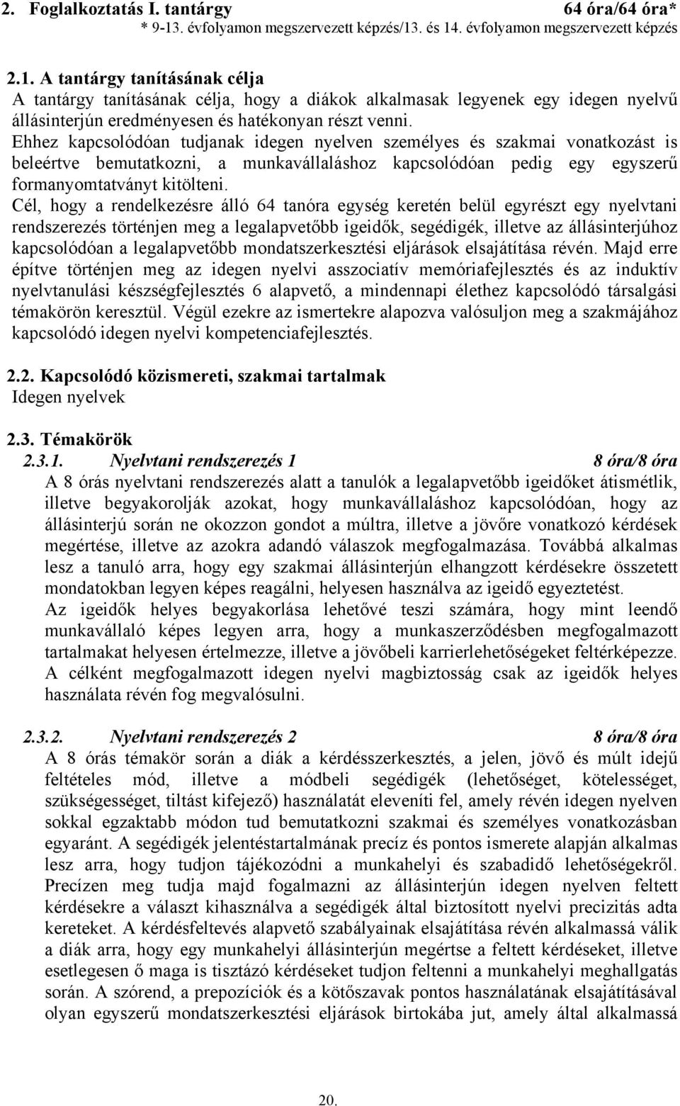 . és 14. évfolyamon megszervezett képzés 2.1. A tantárgy tanításának célja A tantárgy tanításának célja, hogy a diákok alkalmasak legyenek egy idegen nyelvű állásinterjún eredményesen és hatékonyan részt venni.