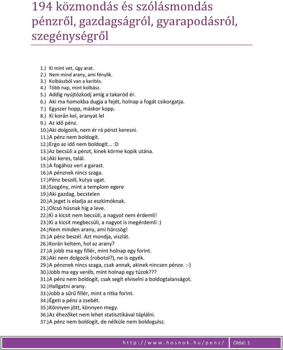 ) Aki dolgozik, nem ér rá pénzt keresni. 11.) A pénz nem boldogít. 12.) Ergo az idő nem boldogít... :D 13.) Az becsüli a pénzt, kinek körme kopik utána. 14.) Aki keres, talál. 15.