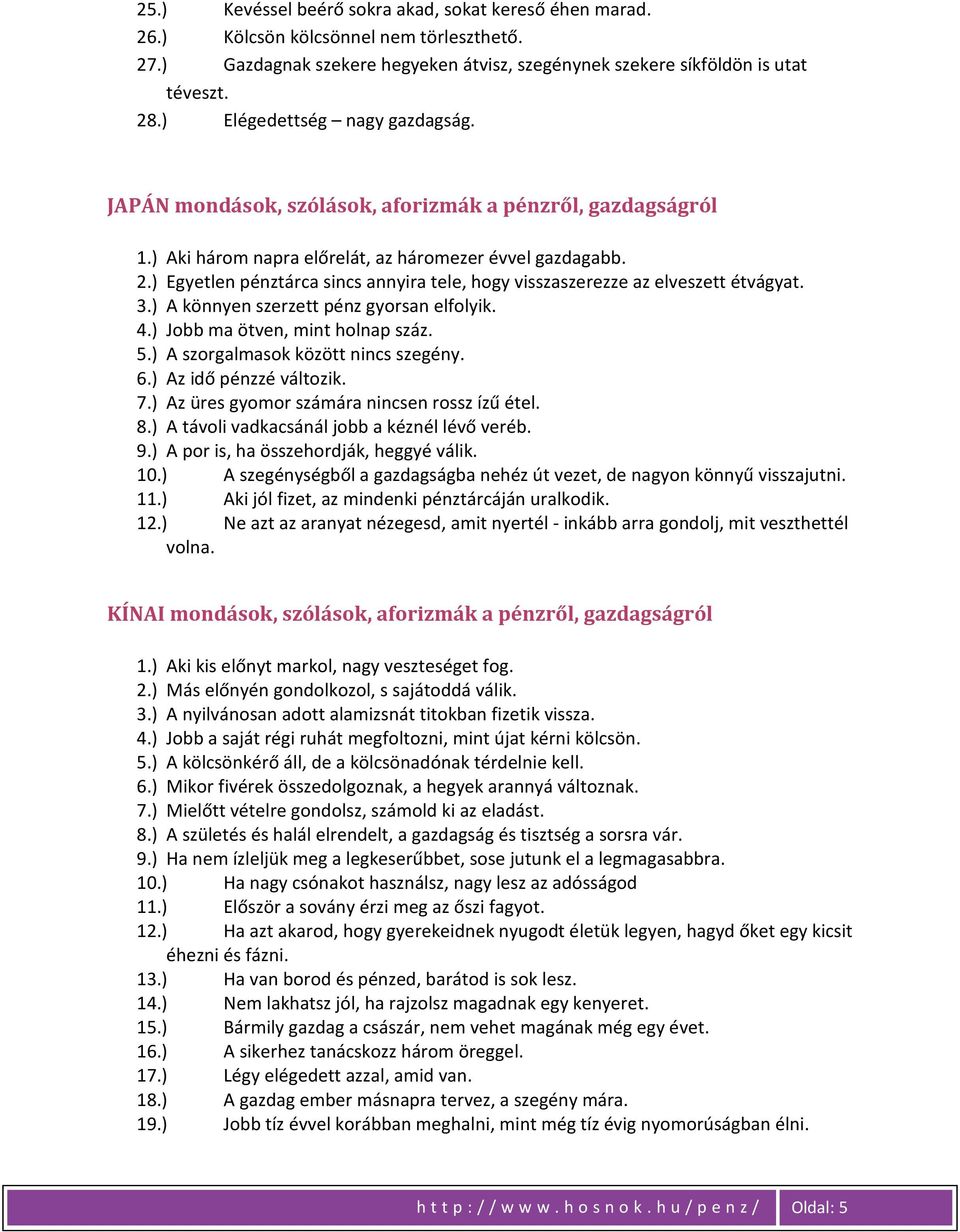 ) Egyetlen pénztárca sincs annyira tele, hogy visszaszerezze az elveszett étvágyat. 3.) A könnyen szerzett pénz gyorsan elfolyik. 4.) Jobb ma ötven, mint holnap száz. 5.