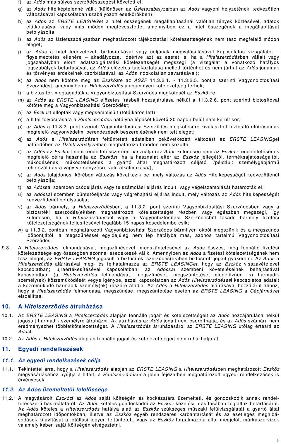 megállapítását befolyásolta; i) az Adós az Üzletszabályzatba meghatározott tájékoztatási kötelezettségéek em tesz megfelelő módo eleget; j) az Adós a hitel fedezetével, biztosítékával vagy céljáak