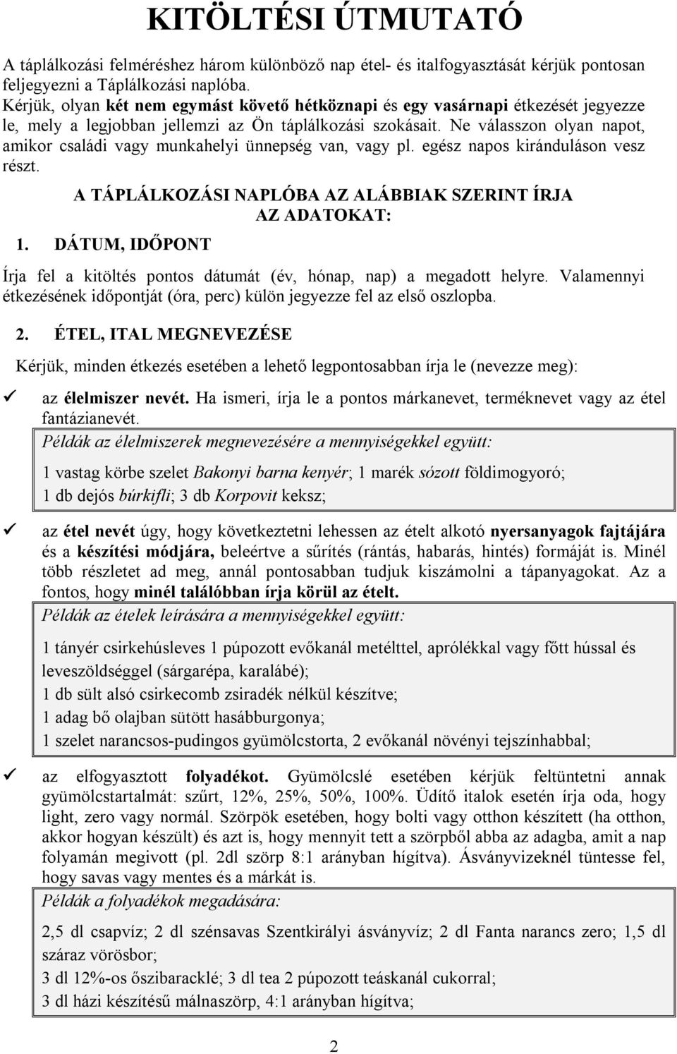 Ne válasszon olyan napot, amikor családi vagy munkahelyi ünnepség van, vagy pl. egész napos kiránduláson vesz részt. A TÁPLÁLKOZÁSI NAPLÓBA AZ ALÁBBIAK SZERINT ÍRJA AZ ADATOKAT: 1.