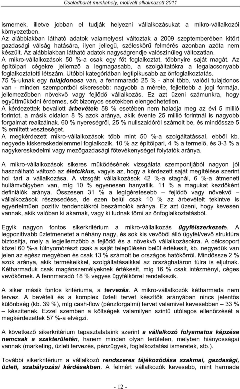 Az alábbiakban látható adatok nagyságrendje valószínleg változatlan. A mikro-vállalkozások 50 %-a csak egy ft foglalkoztat, többnyire saját magát.