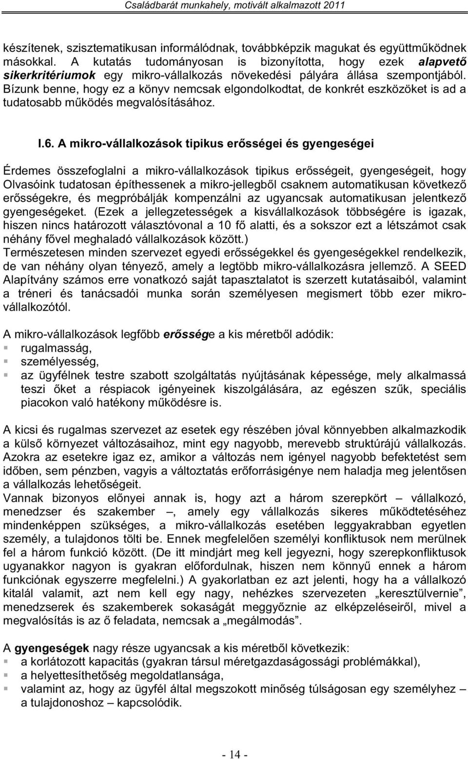 Bízunk benne, hogy ez a könyv nemcsak elgondolkodtat, de konkrét eszközöket is ad a tudatosabb mködés megvalósításához. I.6.