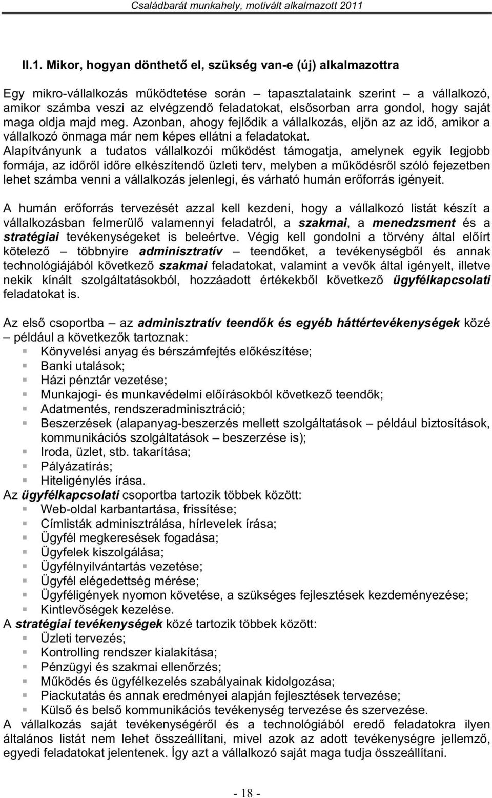 Alapítványunk a tudatos vállalkozói mködést támogatja, amelynek egyik legjobb formája, az idrl idre elkészítend üzleti terv, melyben a mködésrl szóló fejezetben lehet számba venni a vállalkozás