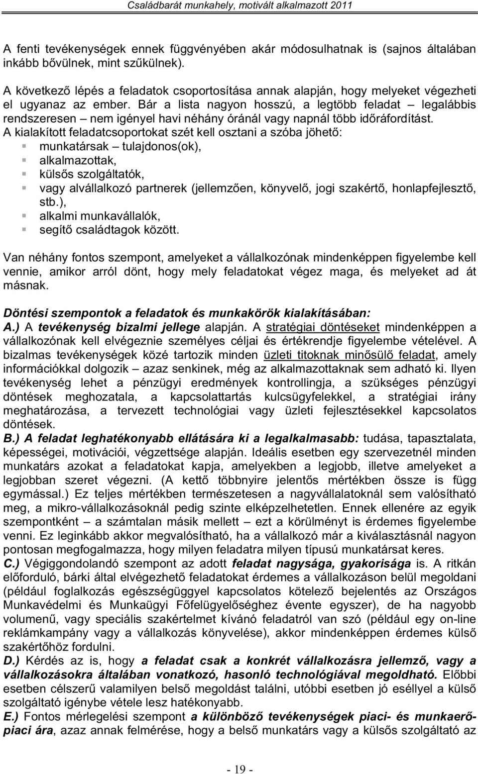 Bár a lista nagyon hosszú, a legtöbb feladat legalábbis rendszeresen nem igényel havi néhány óránál vagy napnál több idráfordítást.