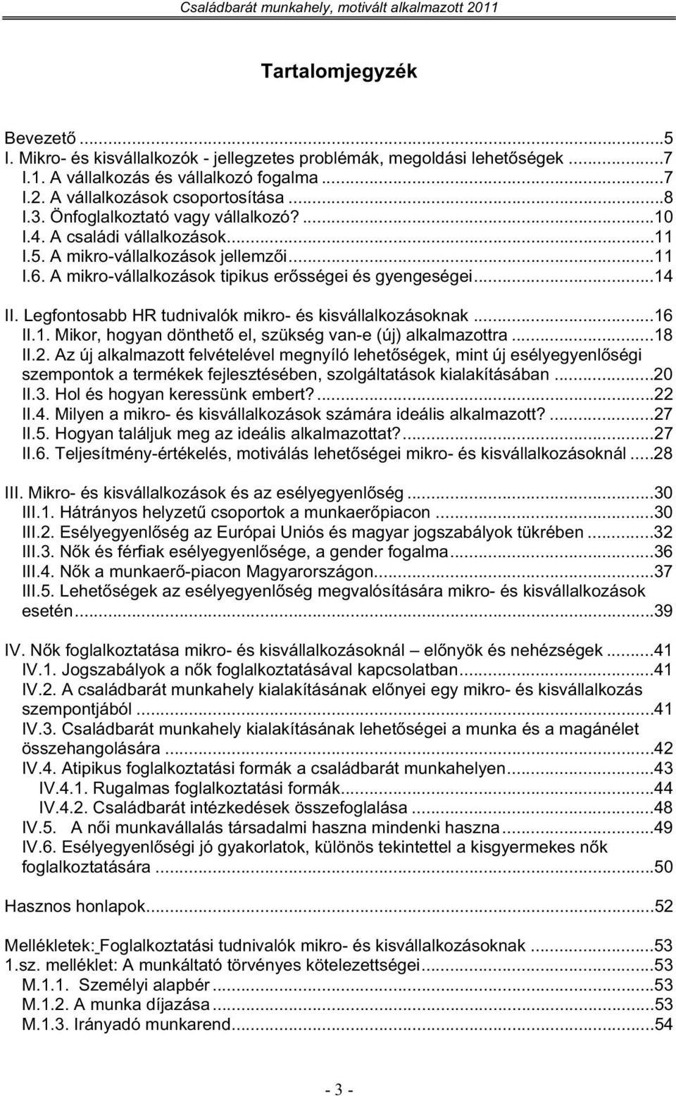 Legfontosabb HR tudnivalók mikro- és kisvállalkozásoknak...16 II.1. Mikor, hogyan dönthet el, szükség van-e (új) alkalmazottra...18 II.2.