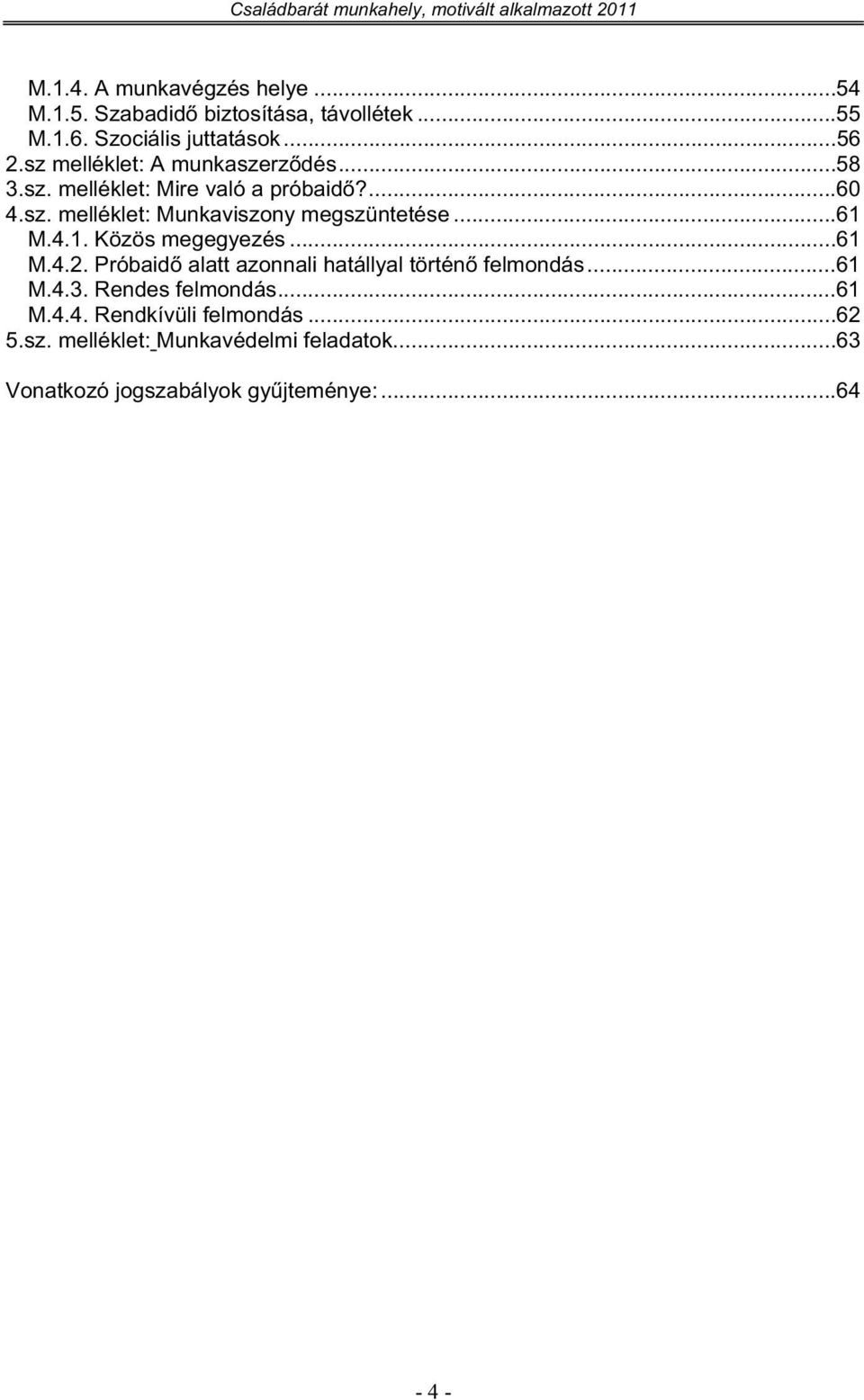 ..61 M.4.1. Közös megegyezés...61 M.4.2. Próbaid alatt azonnali hatállyal történ felmondás...61 M.4.3. Rendes felmondás.