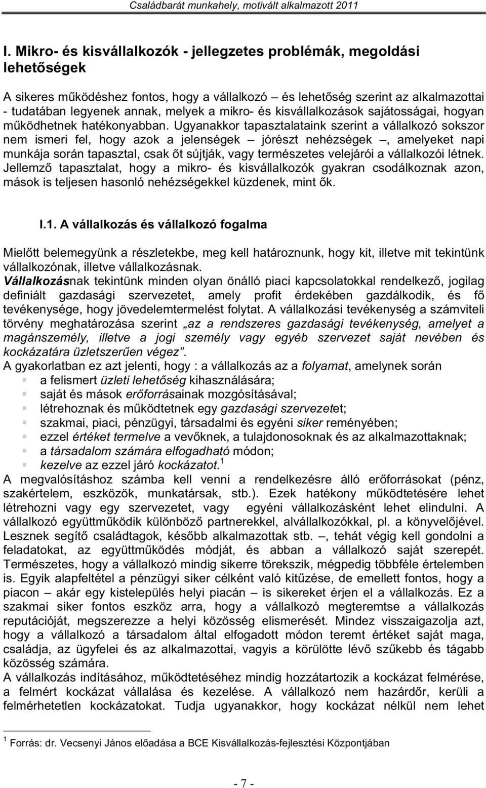 Ugyanakkor tapasztalataink szerint a vállalkozó sokszor nem ismeri fel, hogy azok a jelenségek jórészt nehézségek, amelyeket napi munkája során tapasztal, csak t sújtják, vagy természetes velejárói a