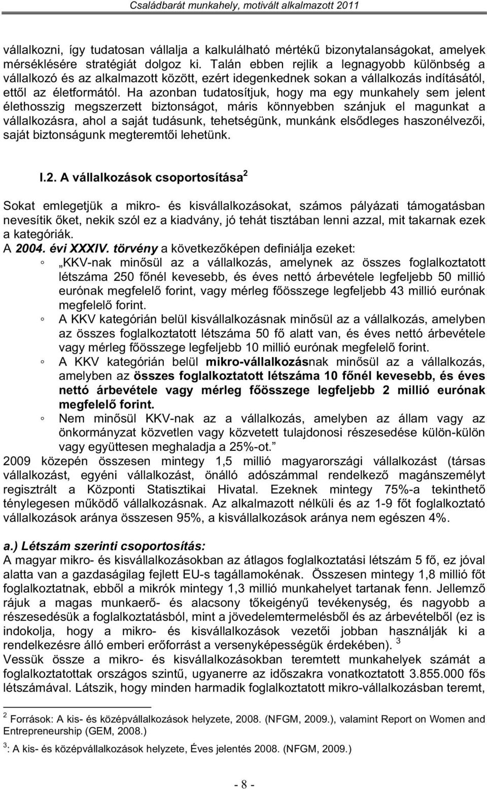 Ha azonban tudatosítjuk, hogy ma egy munkahely sem jelent élethosszig megszerzett biztonságot, máris könnyebben szánjuk el magunkat a vállalkozásra, ahol a saját tudásunk, tehetségünk, munkánk