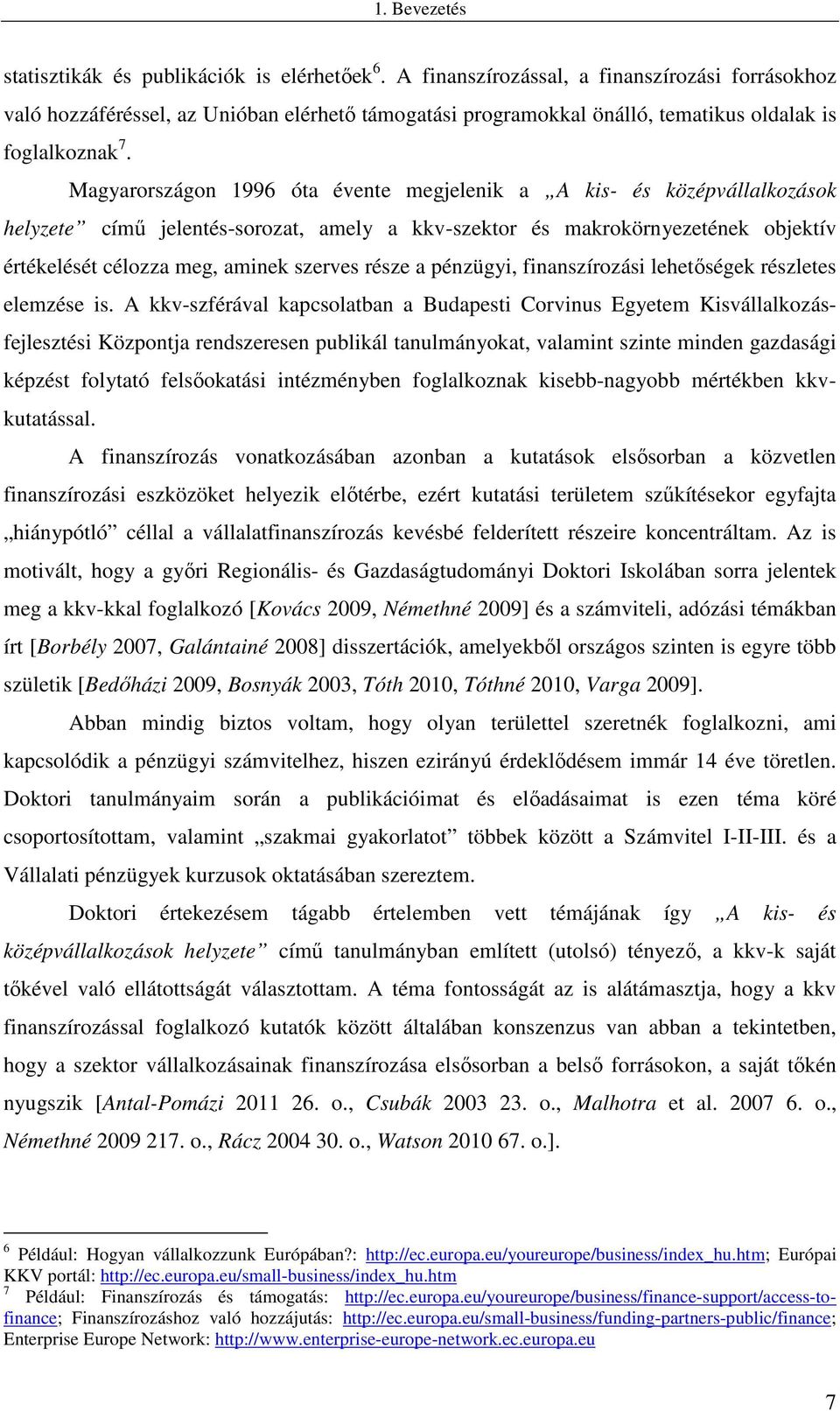 Magyarországon 1996 óta évente megjelenik a A kis- és középvállalkozások helyzete című jelentés-sorozat, amely a kkv-szektor és makrokörnyezetének objektív értékelését célozza meg, aminek szerves