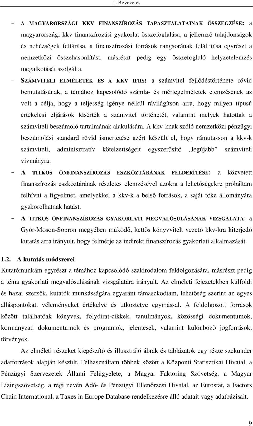 - SZÁMVITELI ELMÉLETEK ÉS A KKV IFRS: a számvitel fejlődéstörténete rövid bemutatásának, a témához kapcsolódó számla- és mérlegelméletek elemzésének az volt a célja, hogy a teljesség igénye nélkül