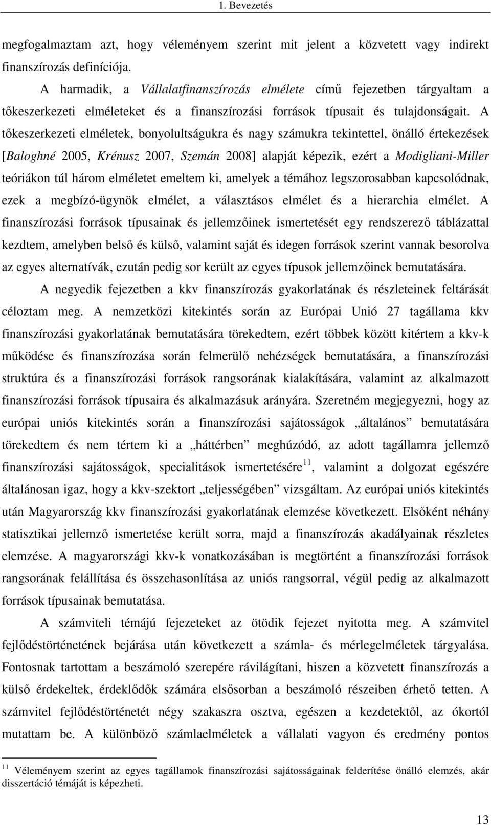 A tőkeszerkezeti elméletek, bonyolultságukra és nagy számukra tekintettel, önálló értekezések [Baloghné 2005, Krénusz 2007, Szemán 2008] alapját képezik, ezért a Modigliani-Miller teóriákon túl három