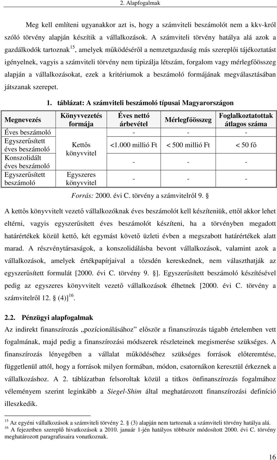 forgalom vagy mérlegfőösszeg alapján a vállalkozásokat, ezek a kritériumok a beszámoló formájának megválasztásában játszanak szerepet. 1.