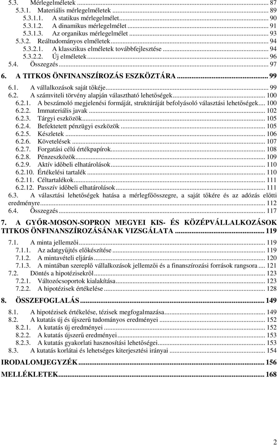 .. 100 6.2.1. A beszámoló megjelenési formáját, struktúráját befolyásoló választási lehetőségek... 100 6.2.2. Immateriális javak... 102 6.2.3. Tárgyi eszközök... 105 6.2.4.