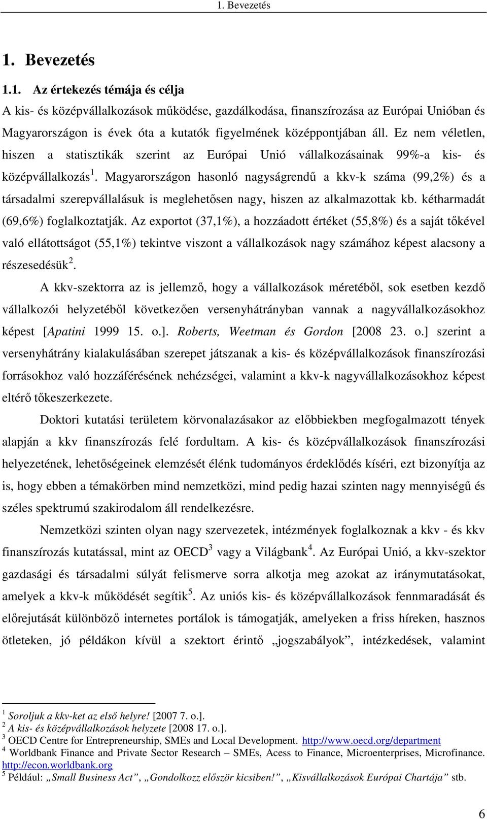 Magyarországon hasonló nagyságrendű a kkv-k száma (99,2%) és a társadalmi szerepvállalásuk is meglehetősen nagy, hiszen az alkalmazottak kb. kétharmadát (69,6%) foglalkoztatják.