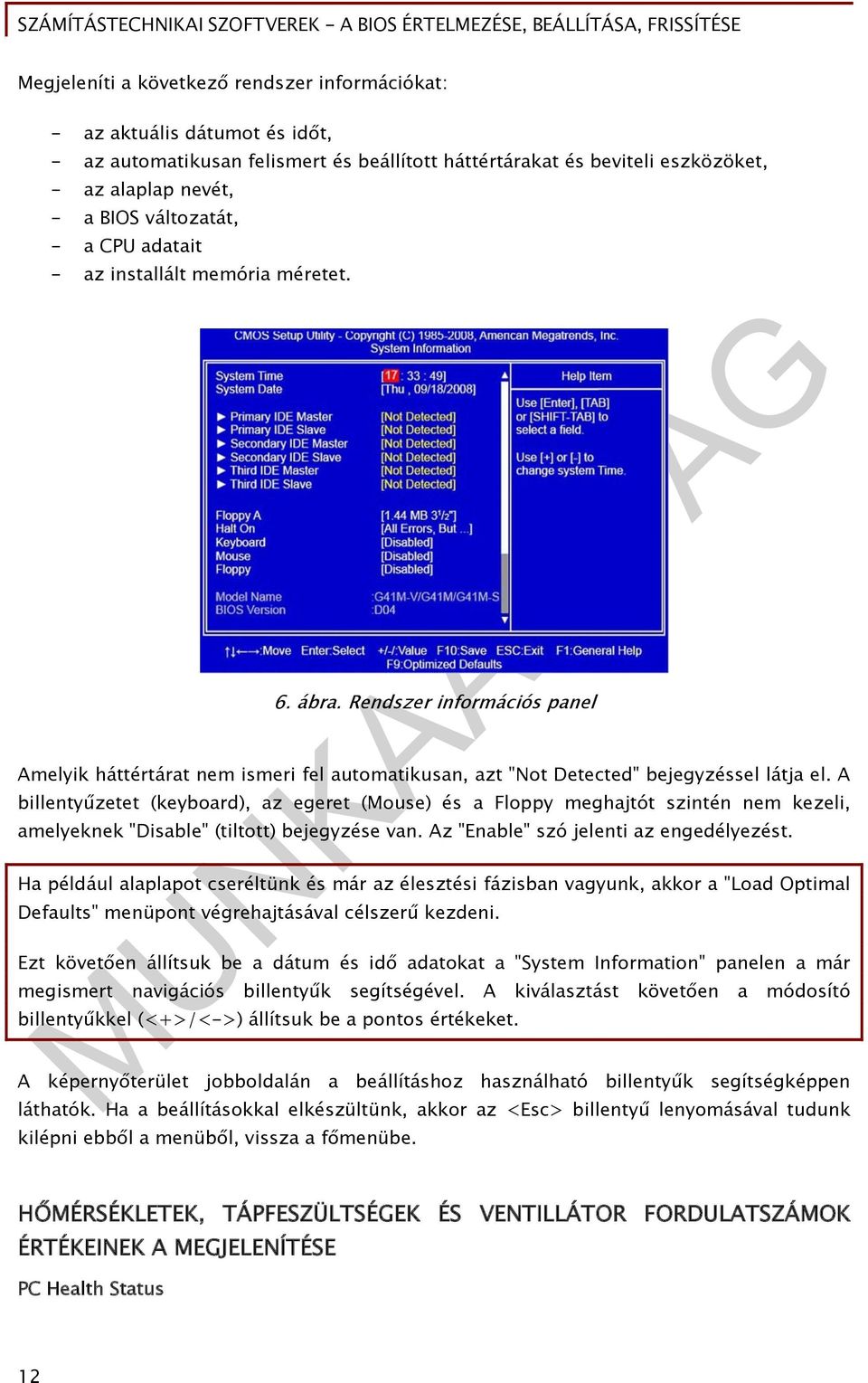 A billentyűzetet (keyboard), az egeret (Mouse) és a Floppy meghajtót szintén nem kezeli, amelyeknek "Disable" (tiltott) bejegyzése van. Az "Enable" szó jelenti az engedélyezést.