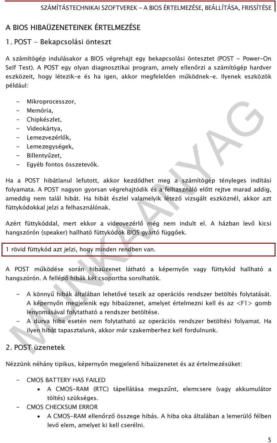 Ilyenek eszközök például: - Mikroprocesszor, - Memória, - Chipkészlet, - Videokártya, - Lemezvezérlők, - Lemezegységek, - Billentyűzet, - Egyéb fontos összetevők.