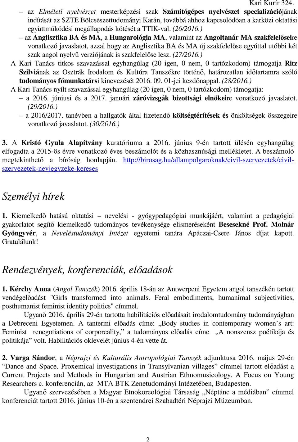 ) az Anglisztika BA és MA, a Hungarológia MA, valamint az Angoltanár MA szakfelelőseire vonatkozó javaslatot, azzal hogy az Anglisztika BA és MA új szakfelelőse egyúttal utóbbi két szak angol nyelvű