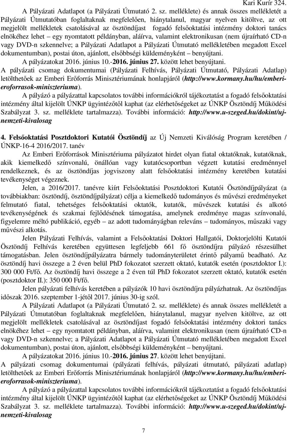 felsőoktatási intézmény doktori tanács elnökéhez lehet egy nyomtatott példányban, aláírva, valamint elektronikusan (nem újraírható CD-n vagy DVD-n szkennelve; a Pályázati Adatlapot a Pályázati