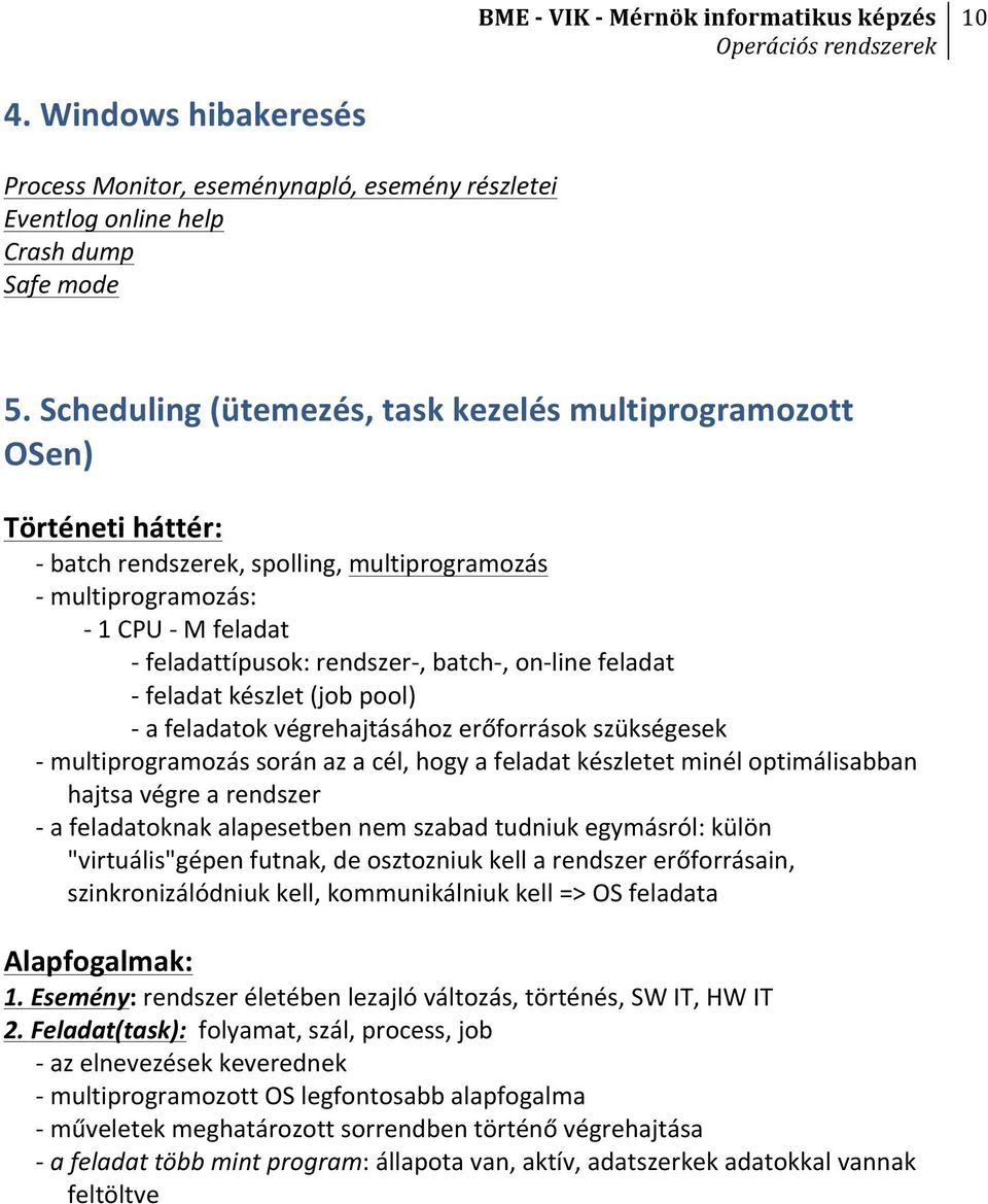 batch-, on- line feladat - feladat készlet (job pool) - a feladatok végrehajtásához erőforrások szükségesek - multiprogramozás során az a cél, hogy a feladat készletet minél optimálisabban hajtsa