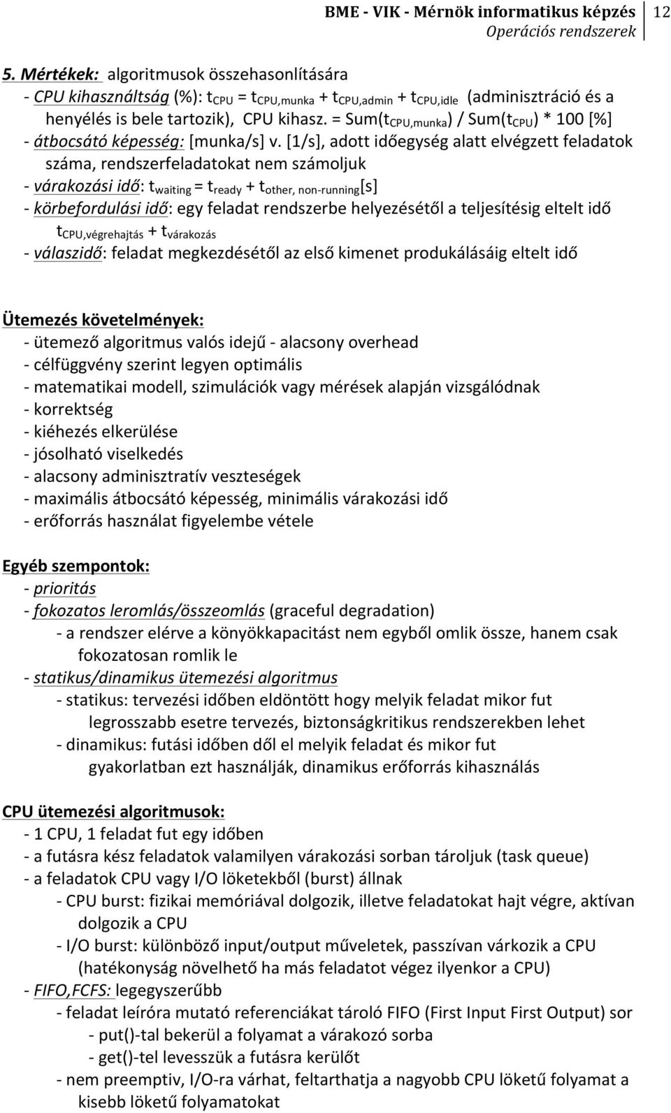 [1/s], adott időegység alatt elvégzett feladatok száma, rendszerfeladatokat nem számoljuk - várakozási idő: t waiting = t ready + t other, non- running [s] - körbefordulási idő: egy feladat