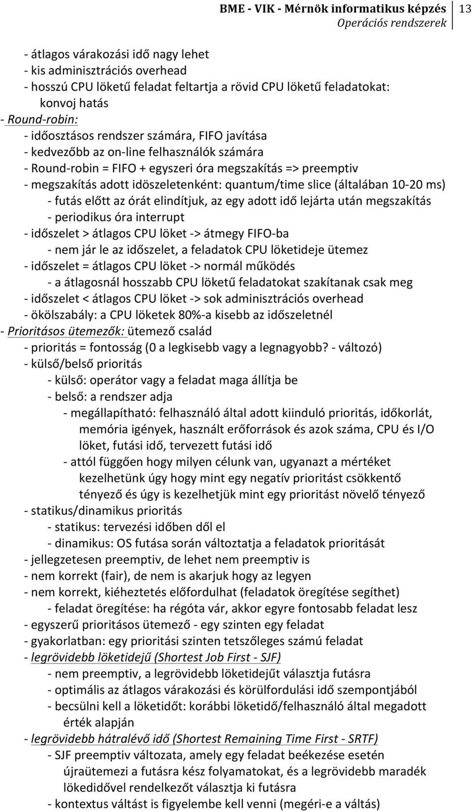 10-20 ms) - futás előtt az órát elindítjuk, az egy adott idő lejárta után megszakítás - periodikus óra interrupt - időszelet > átlagos CPU löket - > átmegy FIFO- ba - nem jár le az időszelet, a