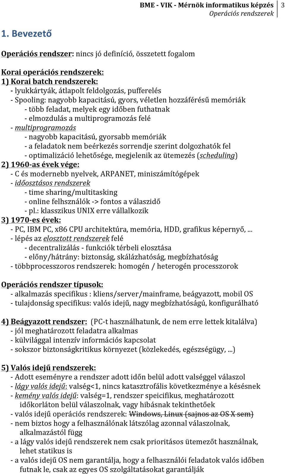 feladatok nem beérkezés sorrendje szerint dolgozhatók fel - optimalizáció lehetősége, megjelenik az ütemezés (scheduling) 2) 1960- as évek vége: - C és modernebb nyelvek, ARPANET, miniszámítógépek -